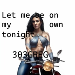 Let Me Be on my own Tonight!