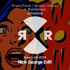 Prok & Fitch, Green Velvet ft. Shamonique vs Flashmob - Need in me WOW (Nick George Edit)