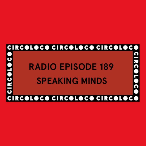 Circoloco Radio 189 - Speaking Minds