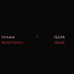 Bezan Baran - Ehaam (BLEAR Remix)