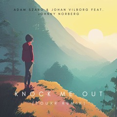 Adam Szabo & Johan Vilborg Feat. Johnny Norberg - Knock Me Out (Youxr Remix)