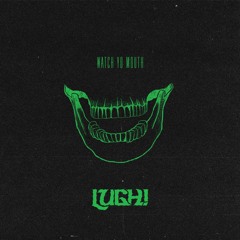LUGH! - WATCH YO MOUTH!