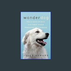 PDF [READ] ❤ Wonderdog: The Science of Dogs and Their Unique Friendship with Humans Pdf Ebook