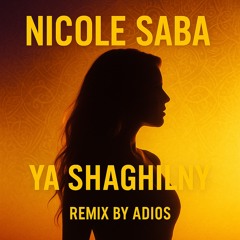 Ya Shaghilny - Nicole Saba (Adios Remix)