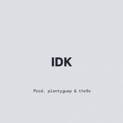 Idk prod. plentyguap & thr6x