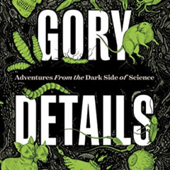 FREE EBOOK 🗸 Gory Details: Adventures From the Dark Side of Science by  Erika Engelh
