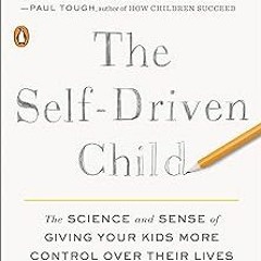 ~Read~[PDF] The Self-Driven Child: The Science and Sense of Giving Your Kids More Control Over