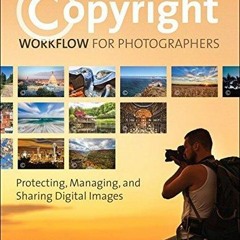 Kindle online PDF Copyright Workflow for Photographers: Protecting, Managing, and Sharing Digita