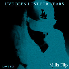 I'VE BEEN LOST FOR YEARS - Love Eli (Mills Flip)