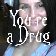 You're A Drug