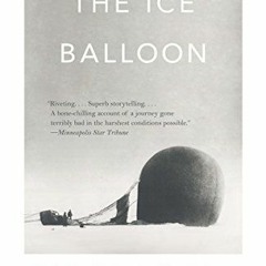 Get EBOOK 📂 The Ice Balloon: S. A. Andree and the Heroic Age of Arctic Exploration b