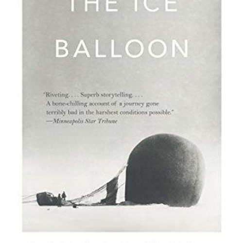 [View] EPUB 📤 The Ice Balloon: S. A. Andree and the Heroic Age of Arctic Exploration