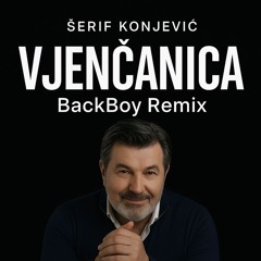 Serif Konjevic - Vjencanica (BackBoy Remix)