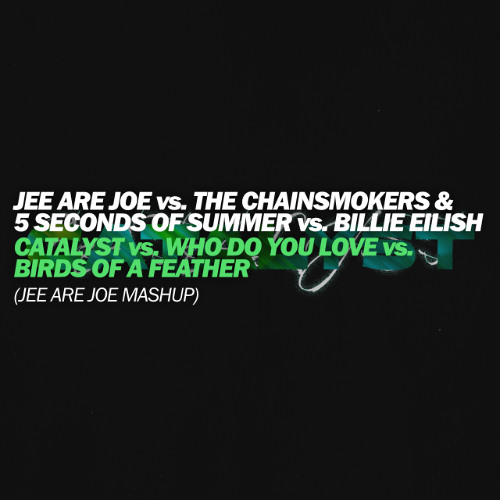 Catalyst vs. Who Do You Love vs. Birds of a Feather (Jee Are Joe Mashup)