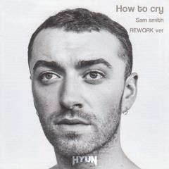 How to cry(HYUN REWORK)-Sam smith[FREE]