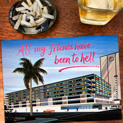 All My Friends Have Been To Hell