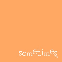 Sometimes