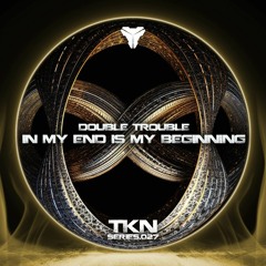 DOUBLE TROUBLE - IN MY END IS MY BEGINNING [TKN.SERIES.027]