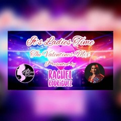 It's Ladies Time Presents - The Valentines Mix By Rachel Rodriguez