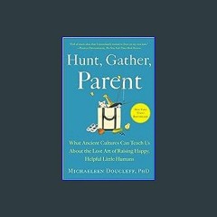*DOWNLOAD$$ 📕 Hunt, Gather, Parent: What Ancient Cultures Can Teach Us About the Lost Art of Raisi