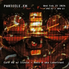 Cafe Ha w/ Stevie + Ross H aka Lonefront - Feb 21st 2024