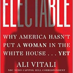 [Access] KINDLE 📖 Electable: Why America Hasn't Put a Woman in the White House . . .