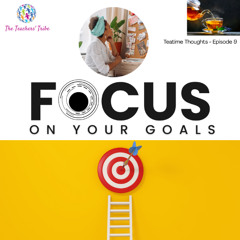Teatime Thoughts Ep. 9 - Focus on Your Goals