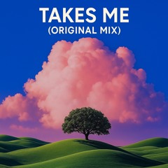 Takes Me (Original Mix)