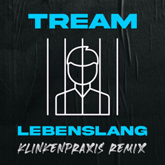 Tream - Lebenslang (Klinkenpraxis Remix)