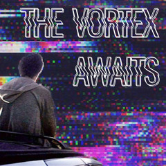 The Vortex Awaits