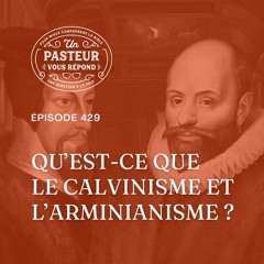 Qu'est-ce que le calvinisme et l’arminianisme? (Épisode 429)