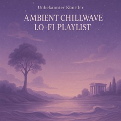 Ambient Chillwave Lo-fi Playlist