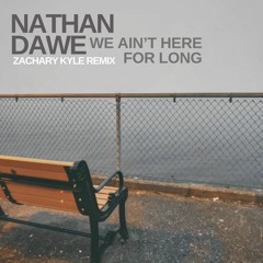 Nathan Dawe - We Ain't Here For Long (Zachary Kyle Remix)