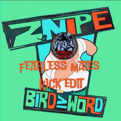 Znipe - The Bird Is The Word (Fearless Mates Kick Edit)(FREE DL)