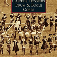 GET PDF 📝 Casper's Troopers Drum & Bugle Corps (Images of America (Arcadia Publishin