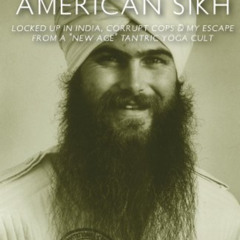 READ EBOOK 🗸 Confessions of an American Sikh: Locked up in India, corrupt cops & my