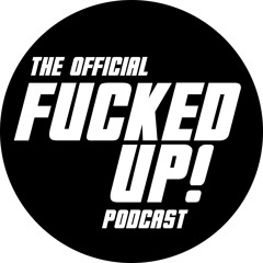 The Official Fucked Up! Podcast