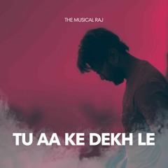 Tu Aa Ke Dekh Le Cover || TheMusicalRaj