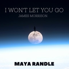 I Won't Let You Go - James Morrison (Maya Randle Bootleg)