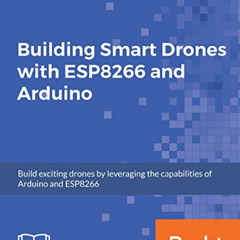 [Download] EBOOK 💛 Building Smart Drones with ESP8266 and Arduino: Build exciting dr