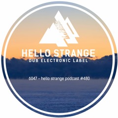 6047 - hello strange podcast #480