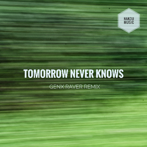 Tomorrow Never Knows-GenXRaverRemix-NakouMusic