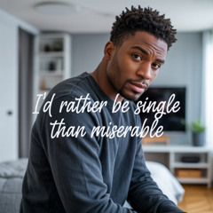 I'd Rather Be Single Than Miserable
