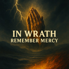 In Wrath, Remember Mercy