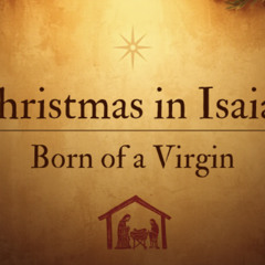 Christmas In Isaiah- Born of A Virgin