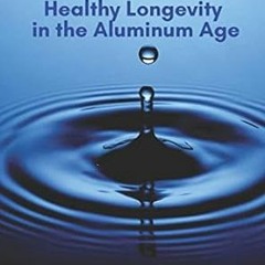 (Download PDF/Epub) Silica Water the Secret of Healthy Longevity in the Aluminum Age By  Dennis
