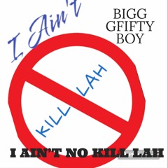 BIGG GFIFTY BOY- l aint no kill lah