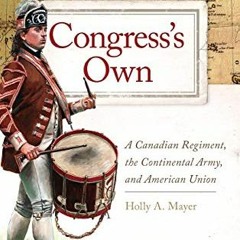 Read PDF EBOOK EPUB KINDLE Congress's Own: A Canadian Regiment, the Continental Army,