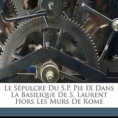 ^READ PDF EBOOK# Le Sépulcre Du S.P. Pie IX Dans La Basilique De S. Laurent Hors Les Murs De Ro