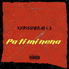 Pa ti mi nena /khriss_morales